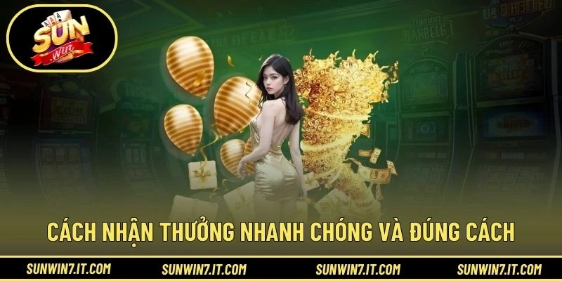 Cách nhận thưởng nhanh chóng và đúng cách