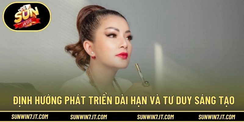 Định hướng phát triển dài hạn và tư duy sáng tạo